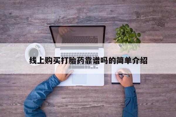 私人诊所有打胎药买吗线上购买打胎药靠谱吗的简单介绍