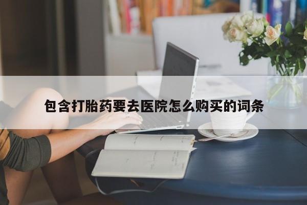 私人诊所有打胎药买吗包含打胎药要去医院怎么购买的词条